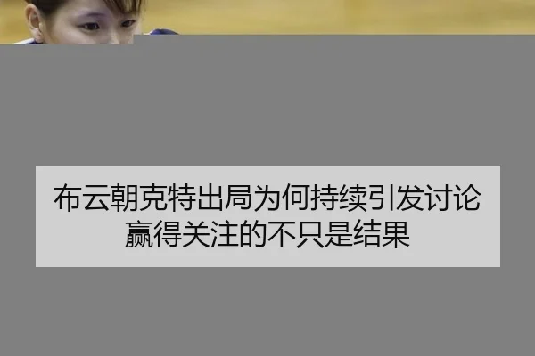 布云朝克特出局为何持续引发讨论 赢得关注的不只是结果