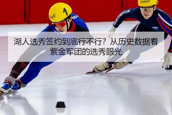 湖人选秀签约到底行不行？从历史数据看紫金军团的选秀眼光